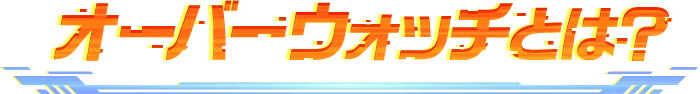 オーバーウォッチとは？